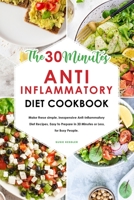 The 30-Minute Anti-Inflammatory Diet Cookbook: Make these simple, inexpensive Anti-Inflammatory Diet Recipes, Easy to Prepare in 30 Minutes or Less, for Busy People. 1801836957 Book Cover