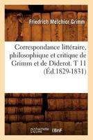 Correspondance Litta(c)Raire, Philosophique Et Critique de Grimm Et de Diderot. T 11 (A0/00d.1829-1831) 2012644821 Book Cover