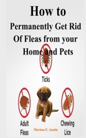 How to Permanently Get Rid Of Fleas from your Home and Pets: The Definite Removal Guide B08HV8HRHF Book Cover