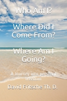 Who Am I? Where Did I Come From? Where Am I Going?: A Journey into personal freedom B08Y4R8XZL Book Cover