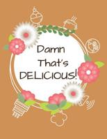 Damn That's Delicious!: Cookbook to Manage Your Recipe Collection 1082448141 Book Cover