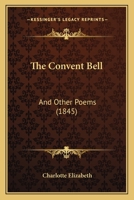 The Convent Bell: And Other Poems (Classic Reprint) 1437317901 Book Cover
