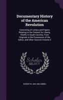 Documentary history of the American revolution: consisting of letters and papers relating to the contest for liberty, chiefly in South Carolina, from ... of the editor, and other sources Volume 3 1275664997 Book Cover