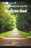 Wait on God: Walking in Faith B0C7B9BX2D Book Cover