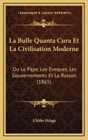 La Bulle Quanta Cura Et La Civilisation Moderne: Ou Le Pape, Les Eveques, Les Gouvernements Et La Raison (1865) 116012907X Book Cover