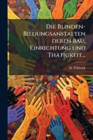 Die Blinden-Bildungsanstalten Deren Bau, Einrichtung Und Thatigkeit... 1275881823 Book Cover