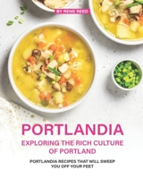 Portlandia - Exploring the Rich Culture of Portland: Portlandia Recipes that will Sweep You off Your Feet B08XN7J21C Book Cover