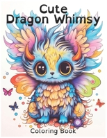 Cute Dragon Whimsy Coloring Book: Colorful Creatures, Whimsical Wings: A Dragon-Animal Hybrid Coloring Journey for All Ages B0CPBPFDM8 Book Cover