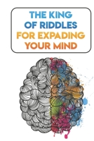 The King Of Riddles For Expanding Your Mind: Riddles And Brain Teasers To Challenge Your Brain B08MSQTC1L Book Cover