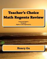 Teacher's Choice Math Regents Review: Integrated Algebra, Geometry, Algebra 2 and Trigonometry 1450562841 Book Cover