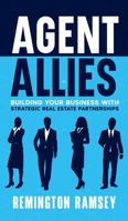 Agent Allies: Building Your Business With Strategic Real Estate Partnerships B0DTQCN464 Book Cover