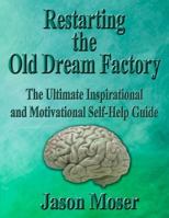 Restarting the Old Dream Factory: The Ultimate Inspirational and Motivational Self-Help Guide 1497549531 Book Cover