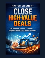Close High-Value Deals: The Technical Founder's Guide to Diagnostic Selling That Converts Prospects B0H3F1RWCZ Book Cover