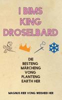 I Bims King Droselbard: Die Besteng M?rcheng Vong Planteng Earth Her 3746066956 Book Cover