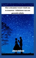 Hoe u de juiste vrouw vindt om te trouwen - Geheimen van een gezonde relatie null Book Cover