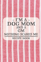 I'm a Dog Mom and a GM Nothing Scares Me Recipe Book: Blank Recipe Book to Write in for Women, Bartenders, Drink and Alcohol Log, Document all Your ... for Women, Wife, Mom, Aunt (6x9 120 pages) 1673305784 Book Cover