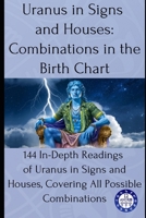 Uranus in Signs and Houses: Combinations in the Birth Chart: 144 In-Depth Readings of Uranus in Signs and Houses, Covering All Possible Combinations (Birth chart readings) B0F2NCSGPZ Book Cover