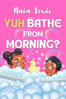 Yuh Bathe From Morning?: A Fun Caribbean Children's Story Book about Personal Hygiene 1919399011 Book Cover