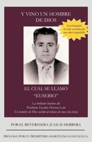 Y Vino Un Hombre de Dios El Cual Se Llam Eusebio: La Brillante Historia del Presb Tero Eusebio Herrera Le N; Un Hombre de Dios Vestido de T Nica D 1463332475 Book Cover