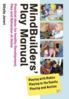 Mindbuilders' Play Manual: Playing with Babies, Playing in the Family, Playing and Autism: Practical Ideas for Healthy Development, Play and Behaviour at Home 0955786649 Book Cover