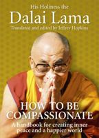 How To Be Compassionate: A Handbook For Creating Inner Peace And A Happier World 1451623909 Book Cover