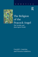 Religion of the Peacock Angel: The Yezidis and Their Spirit World 1032179759 Book Cover