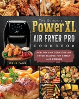The Ultimate PowerXL Air Fryer Pro Cookbook: Healthy and Delicious Air Fryer Recipes for Family and Friends 1803200359 Book Cover