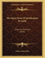 The Open Door Of Justification By Faith: A Plea For The Truth 1359335358 Book Cover