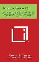 Effective Speech: Including Public Speaking, Mental Training And The Development Of Personality, A Complete Course V3 142548915X Book Cover