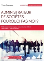 Administrateur de sociétés: Pourquoi pas moi ?: Méthode et conseils pour rechercher et obtenir un mandat d'administrateur 2212564198 Book Cover