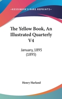 The Yellow Book, An Illustrated Quarterly V4: January, 1895 0548784175 Book Cover