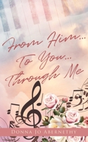 From Him...To You...Through Me 1662881703 Book Cover