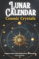 Lunar Calendar Cosmic Crystals: A Beginner's Modern Guide to Healing Stones and Moon Rituals B0CSB9W25J Book Cover