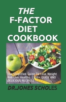 THE F-FACTOR DIET COOKBOOK: The Simplified Guide To Lose Weight And Live Healthy. (100+ QUICK AND DELICIOUS RECIPES) B088XXM6PS Book Cover