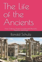 The Life of the Ancients: How Ordinary People Lived Beneath Pharaohs, Emperors, and Kings B0H1LRMZ9N Book Cover