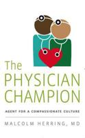 The Physician Champion: Agent for a Compassionate Culture 1590562372 Book Cover