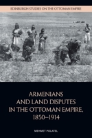Armenians and Land Disputes in the Ottoman Empire, 1850-1914 (Edinburgh Studies on the Ottoman Empire) 1399528610 Book Cover