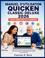 MANUEL D'UTILISATION QUICKEN CLASSIC DELUXE 2026 POUR DÉBUTANTS ET SENIORS: Le guide illustré étape par étape pour gérer son argent, suivre ses ... de sa vie financière (French Edition) B0H8DS7NF5 Book Cover