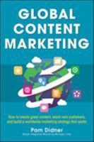 Global Content Marketing: How to Create Great Content, Reach More Customers, and Build a Worldwide Marketing Strategy That Works 0071840974 Book Cover