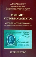 Victorian Agitator: George Jacob Holyoake (1817-1906): Co-Operation as 'This New Order of Life.': A Useable Past: The History of Association, Cooperation and Un-Statist Socialism in 19th and Early 20t 1911204572 Book Cover