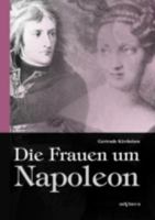 Die Frauen Um Napoleon: Joséphine de Beauharnais, Laura Junot, Madame de Staël, Madame de Rémusat, Marie Luise, Königin Luise von Preußen, Marie Walewska, Napoleons Mutter und andere 3863472861 Book Cover