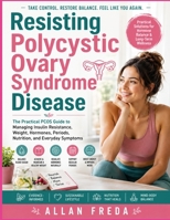Resisting Polycystic Ovary Syndrome Disease: The Practical PCOS Guide to Managing Insulin Resistance, Weight, Hormones, Periods, Nutrition, and Everyday Symptoms B0HFRCSP7Q Book Cover