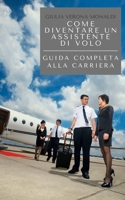 Come diventare un assistente di volo: Guida completa alla carriera B0C1J3J6NS Book Cover