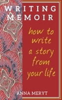 Memoir Writing: How to Write A Story From Your Life 0957612281 Book Cover