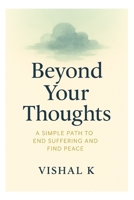 Beyond Your Thoughts: A Simple Path to End Suffering and Find Peace B0FG3J45C4 Book Cover