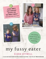 My Fussy Eater: A Real Mum’s Easy Everyday Recipes for the Whole Family* (*Never Cook Separate Meals Again!) 1911600753 Book Cover