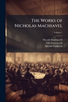 The Works of Nicholas Machiavel, Volume 1 1174006390 Book Cover