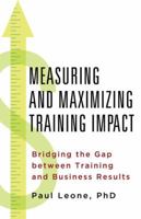 Measuring and Maximizing Training Impact: Bridging the Gap Between Training and Business Results 1349490385 Book Cover