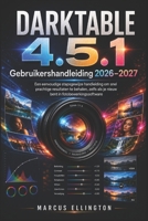 DARKTABLE 4.5.1 Gebruikershandleiding 2026-2027: Eenvoudige stapsgewijze handleiding voor snelle en prachtige resultaten, zelfs als je nog niet bekend bent met fotobewerkingssoftware. (Dutch Edition) B0H572MR2Z Book Cover