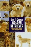 The Guide to Owning a Golden Retriever: History, Selecting, Health Care, Housebreaking, Training (Re Dog Series) 0793818508 Book Cover